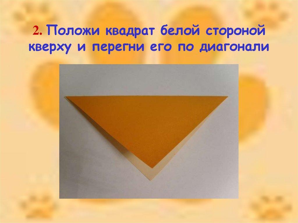 2. Положи квадрат белой стороной кверху и перегни его по диагонали