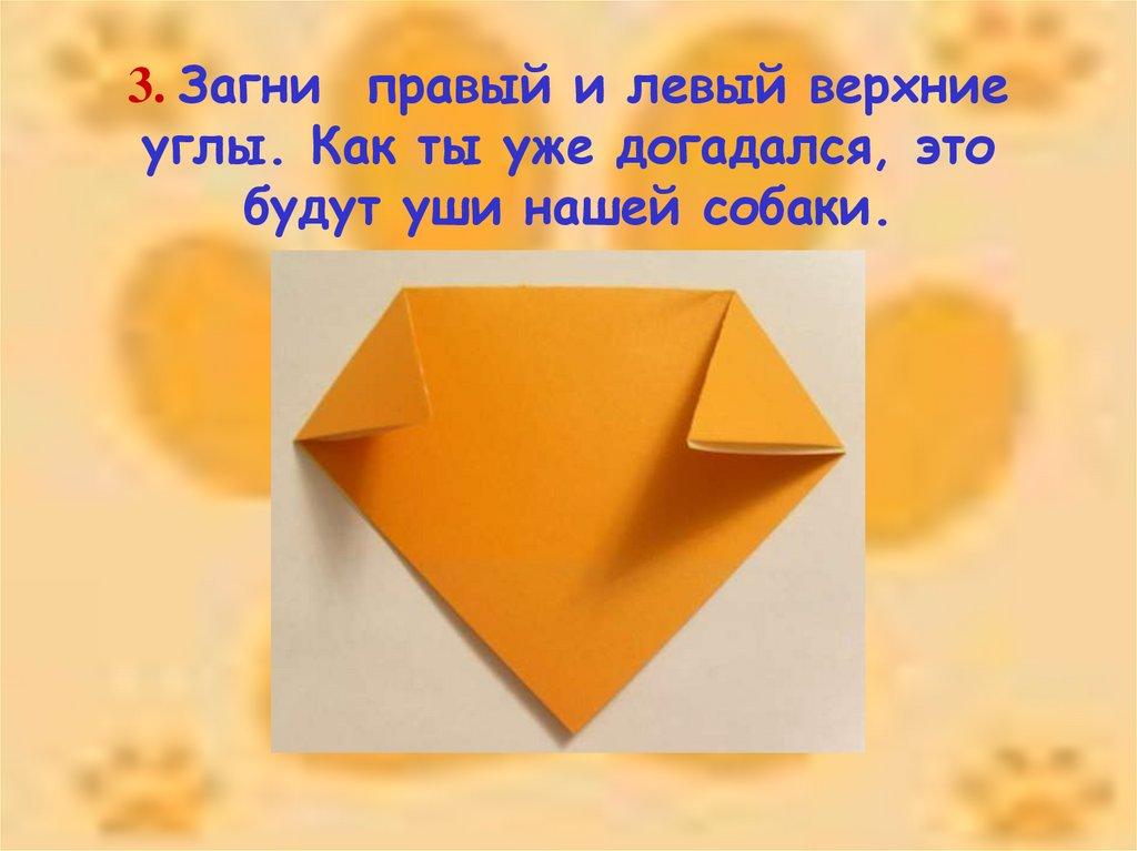 3. Загни правый и левый верхние углы. Как ты уже догадался, это будут уши нашей собаки.