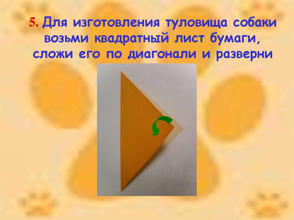5. Для изготовления туловища собаки возьми квадратный лист бумаги, сложи его по диагонали и разверни