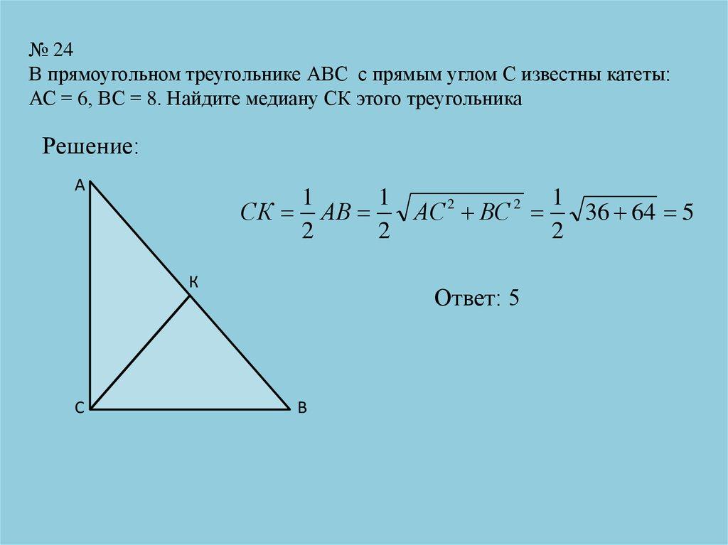 № 24 В прямоугольном треугольнике АВС с прямым углом С известны катеты: АС = 6, ВС = 8. Найдите медиану СК этого треугольника