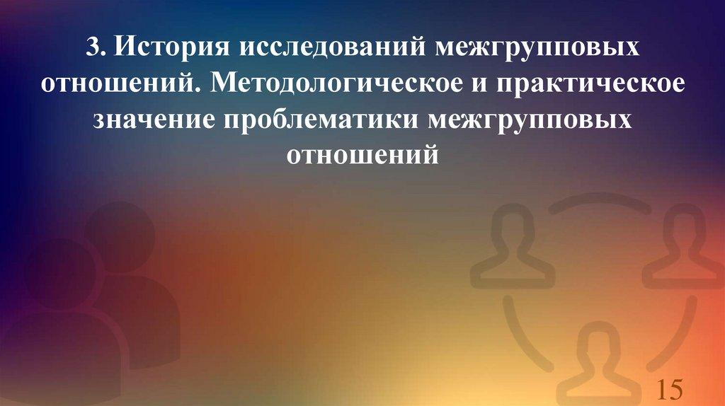 3. История исследований межгрупповых отношений. Методологическое и практическое значение проблематики межгрупповых отношений