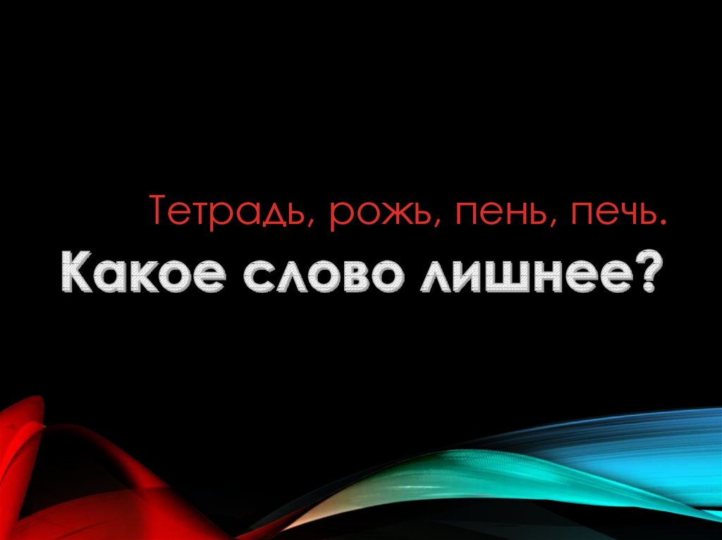 Тетрадь, рожь, пень, печь.