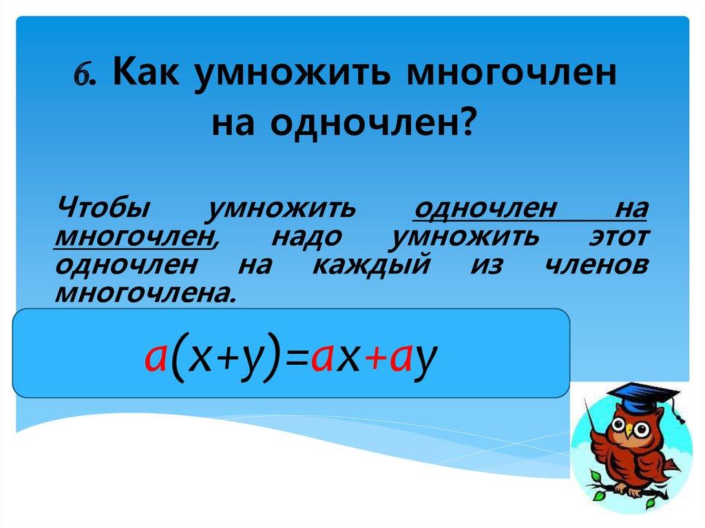 6. Как умножить многочлен на одночлен?