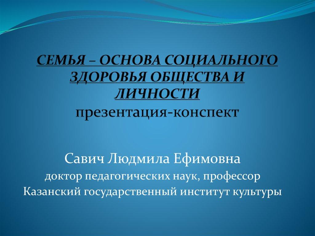   СЕМЬЯ – ОСНОВА СОЦИАЛЬНОГО ЗДОРОВЬЯ ОБЩЕСТВА И ЛИЧНОСТИ презентация-конспект