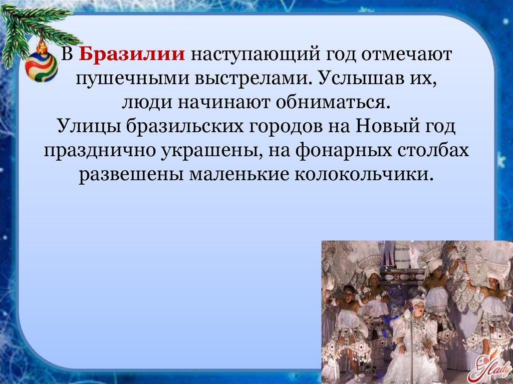 В Бразилии наступающий год отмечают пушечными выстрелами. Услышав их, люди начинают обниматься. Улицы бразильских городов на