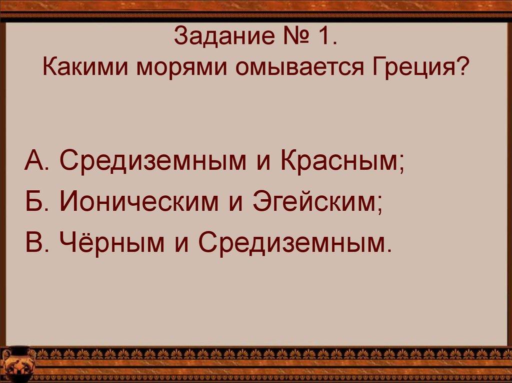 Задание № 1. Какими морями омывается Греция?