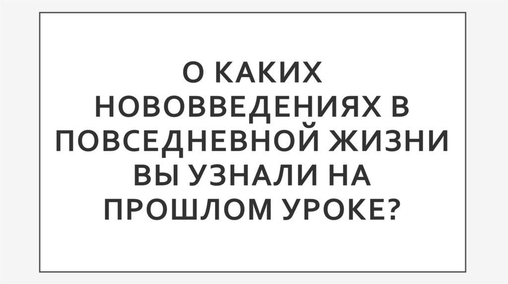 О каких нововведениях в повседневной жизни вы узнали на прошлом уроке?