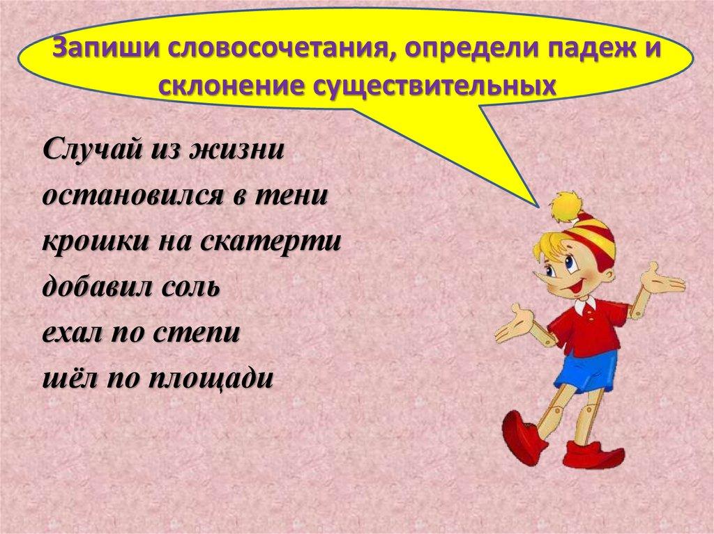 Запиши словосочетания, определи падеж и склонение существительных