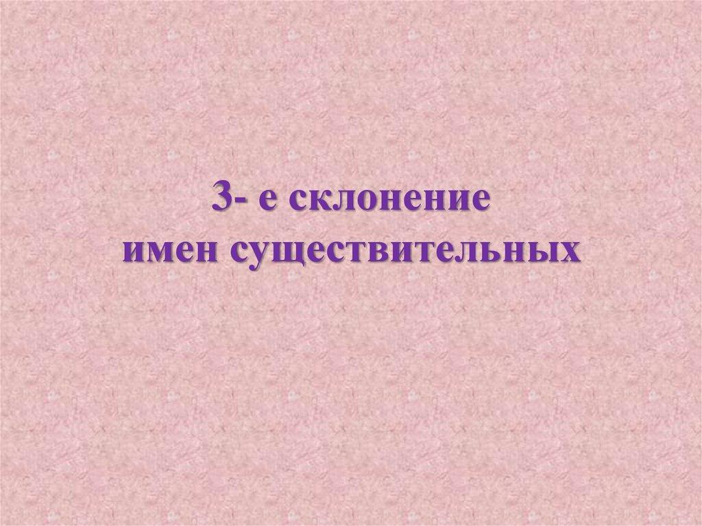 3- е склонение имен существительных