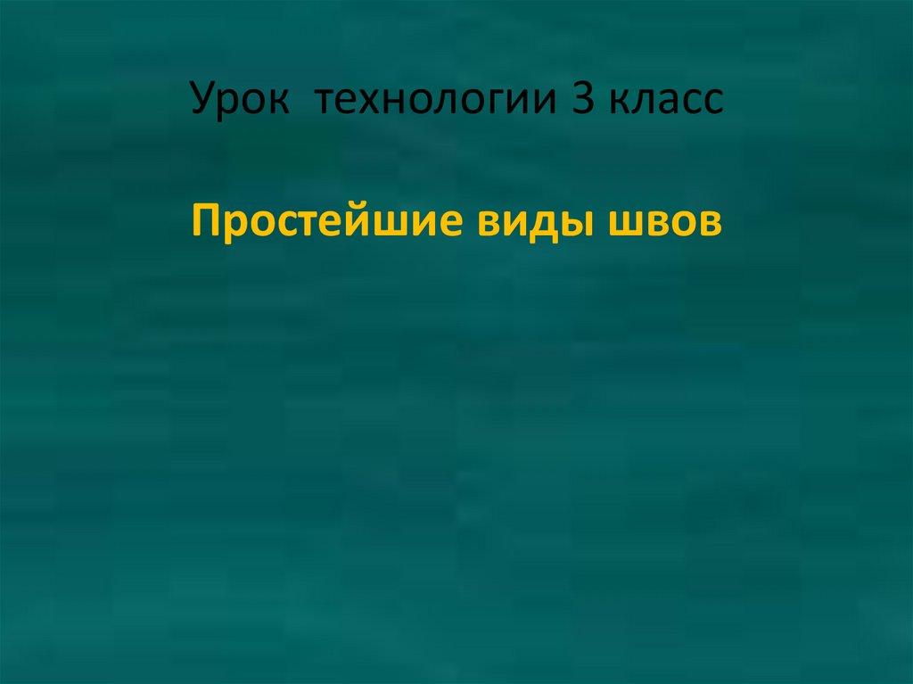 Урок технологии 3 класс Простейшие виды швов