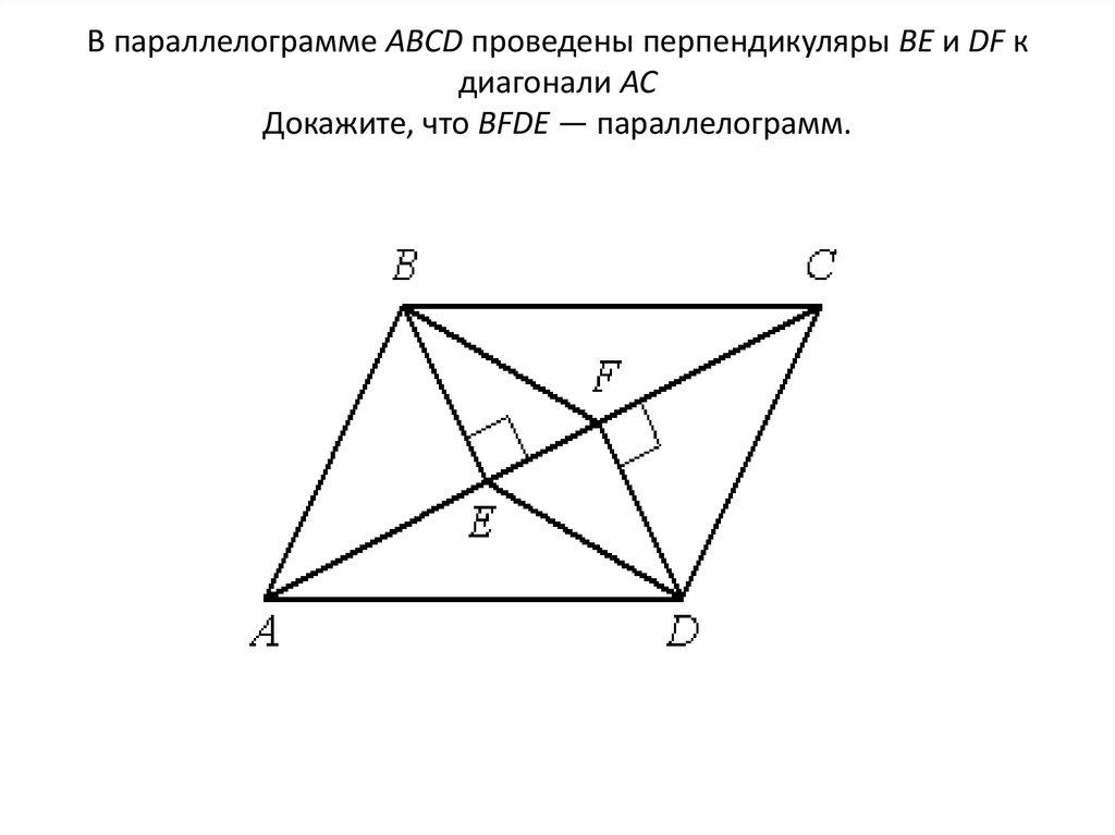 В параллелограмме АВСD проведены перпендикуляры ВЕ и DF к диагонали АС Докажите, что ВFDЕ — параллелограмм.