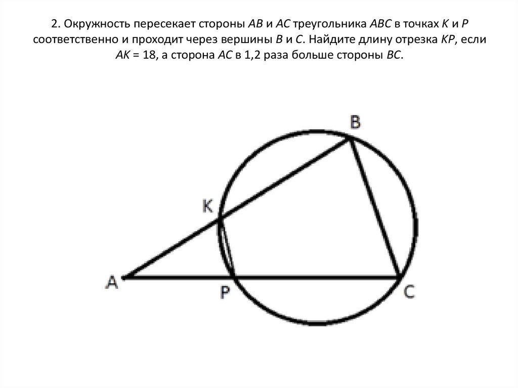 2. Окружность пересекает стороны AB и AC треугольника ABC в точках K и P соответственно и проходит через вершины B и C. Найдите