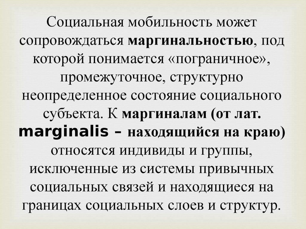 Социальная мобильность может сопровождаться маргинальностью, под которой понимается «пограничное», промежуточное, структурно