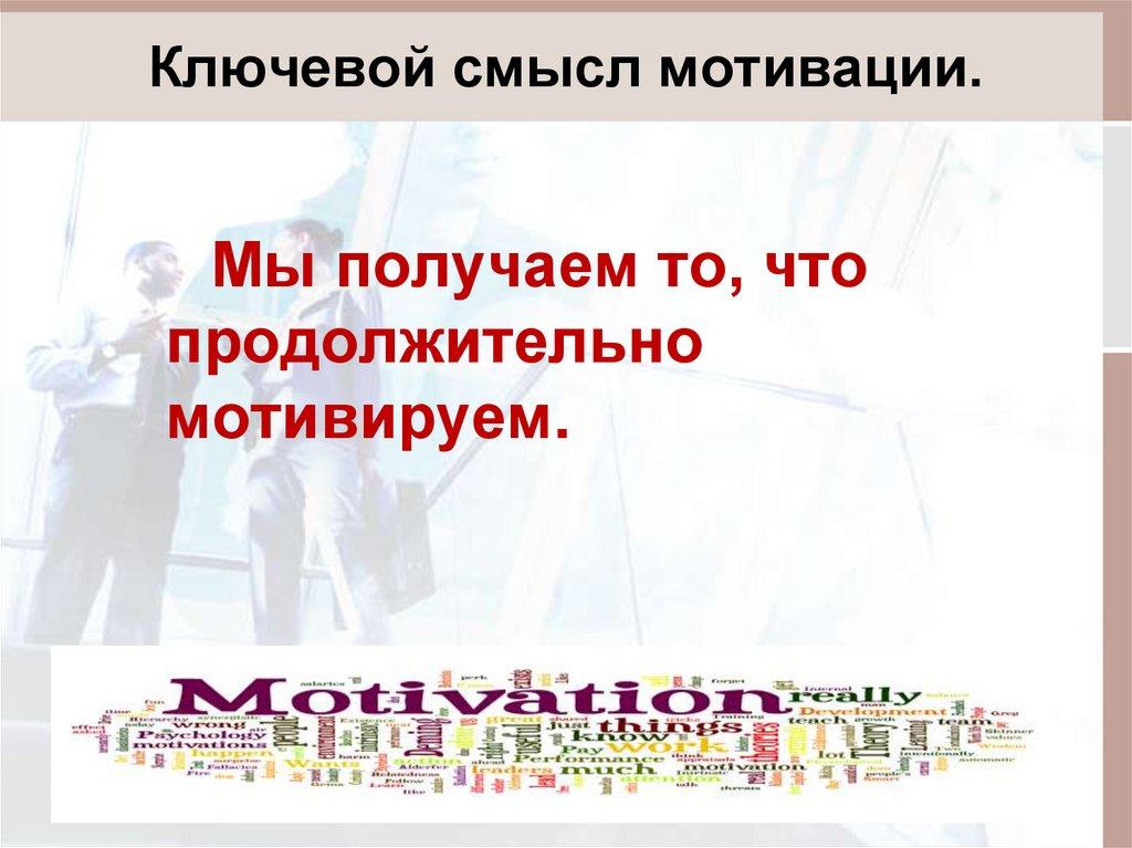 Ключевой смысл мотивации.