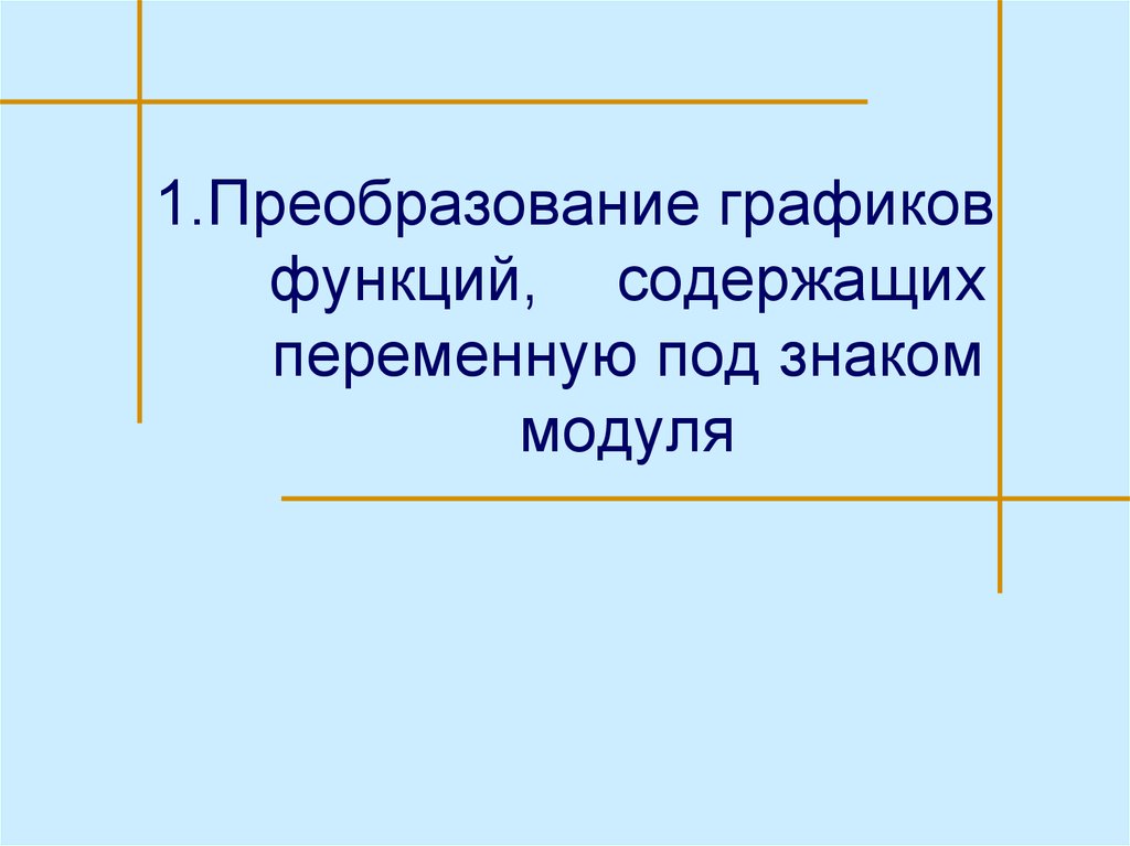 1.Преобразование графиков функций, содержащих переменную под знаком модуля
