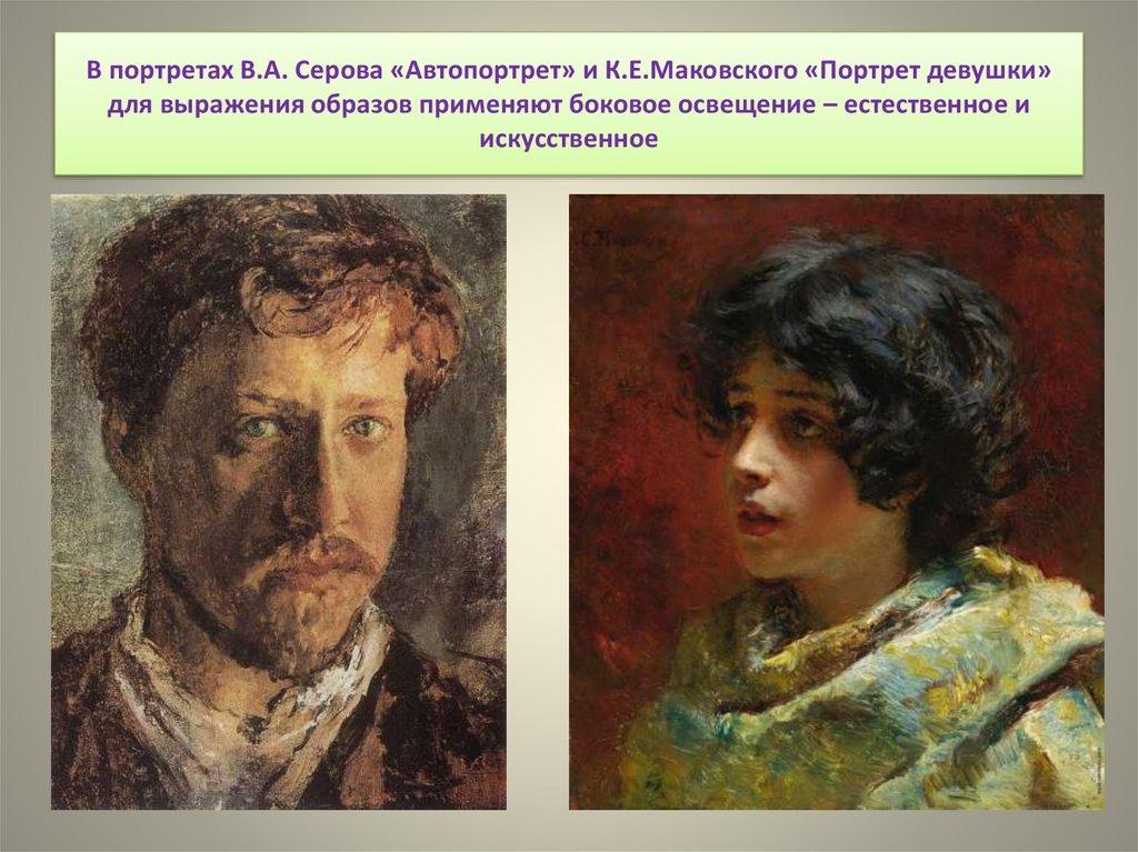 В портретах В.А. Серова «Автопортрет» и К.Е.Маковского «Портрет девушки» для выражения образов применяют боковое освещение –
