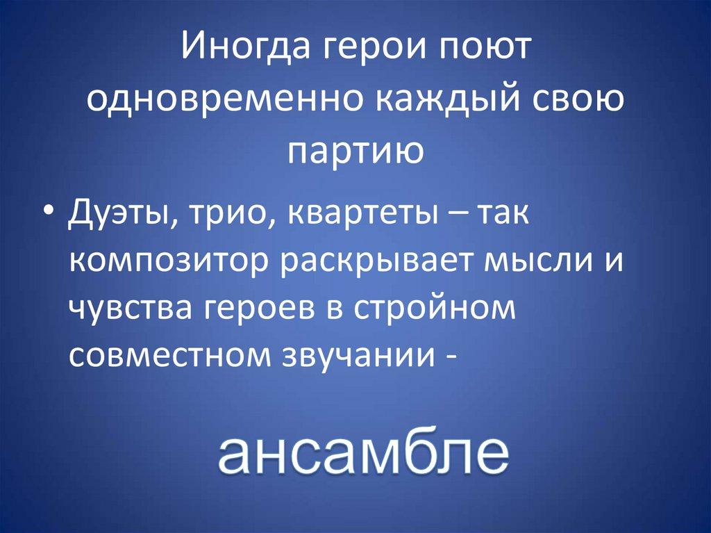 Иногда герои поют одновременно каждый свою партию