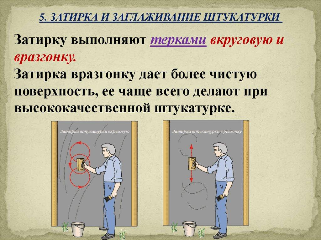Затирку выполняют терками вкруговую и вразгонку. Затирка вразгонку дает более чистую поверхность, ее чаще всего делают при