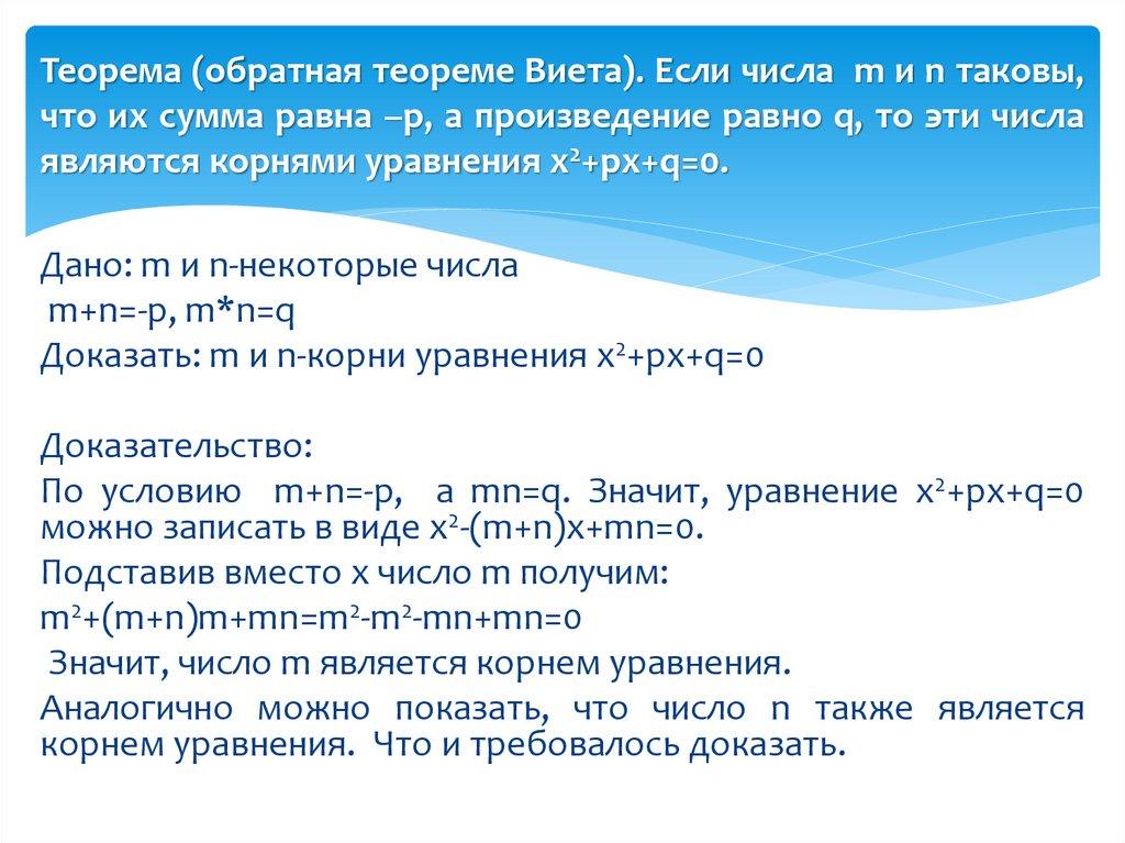 Теорема (обратная теореме Виета). Если числа m и n таковы, что их сумма равна –p, а произведение равно q, то эти числа являются