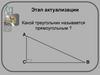 Этап актуализации. Какой треугольник называется прямоугольным ?
