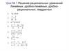 Решение рациональных уравнений. Линейных, дробно-линейных, дробно-рациональных, квадратных