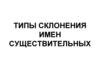 Типы склонения имен существительных