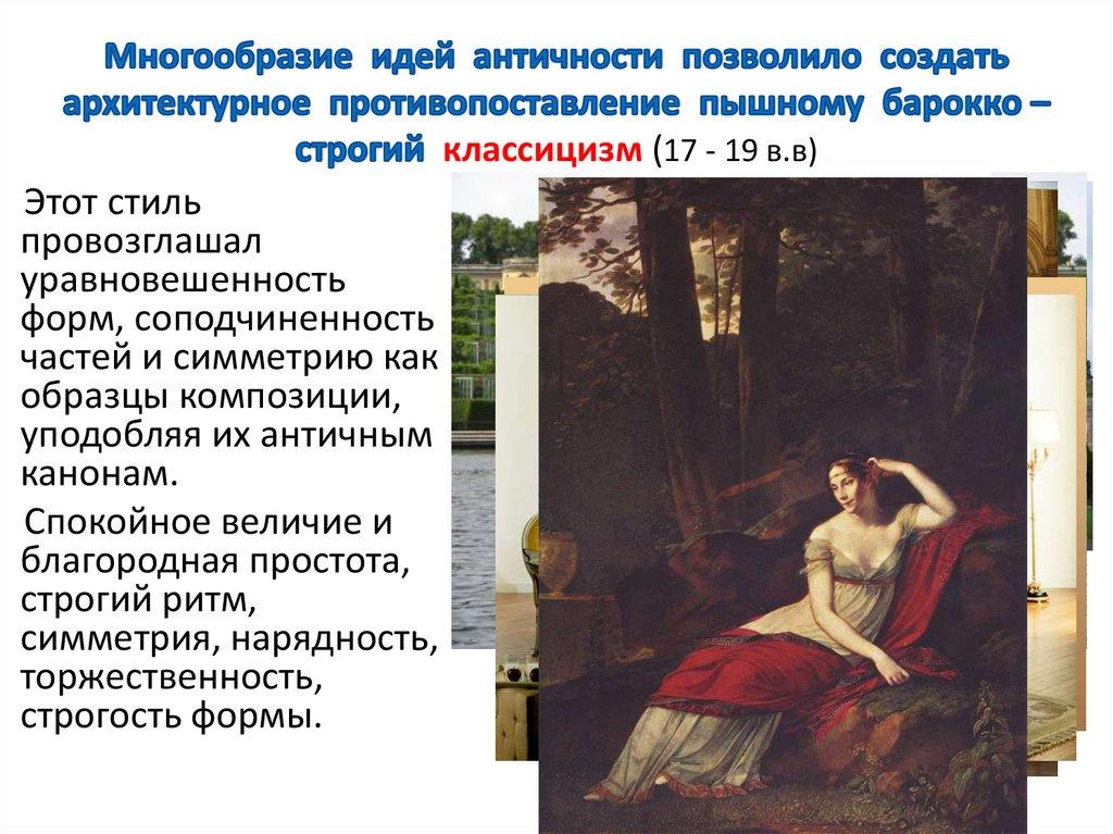 Многообразие идей античности позволило создать архитектурное противопоставление пышному барокко – строгий классицизм (17 - 19