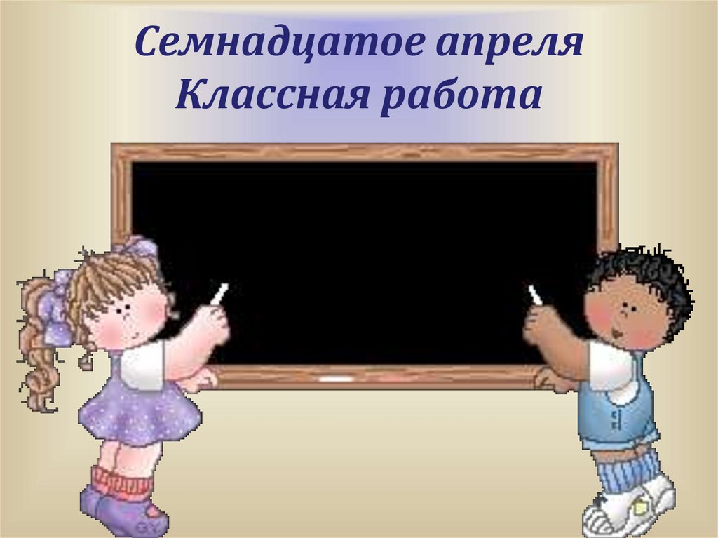 Семнадцатое апреля Классная работа