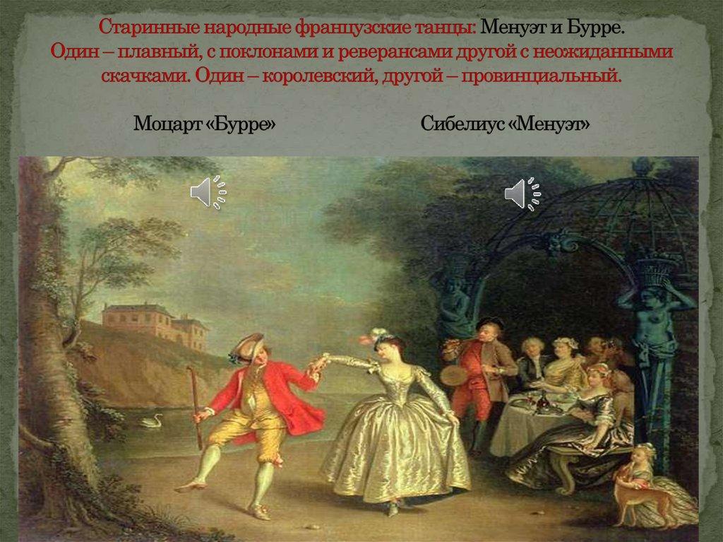 Старинные народные французские танцы: Менуэт и Бурре. Один – плавный, с поклонами и реверансами другой с неожиданными скачками.