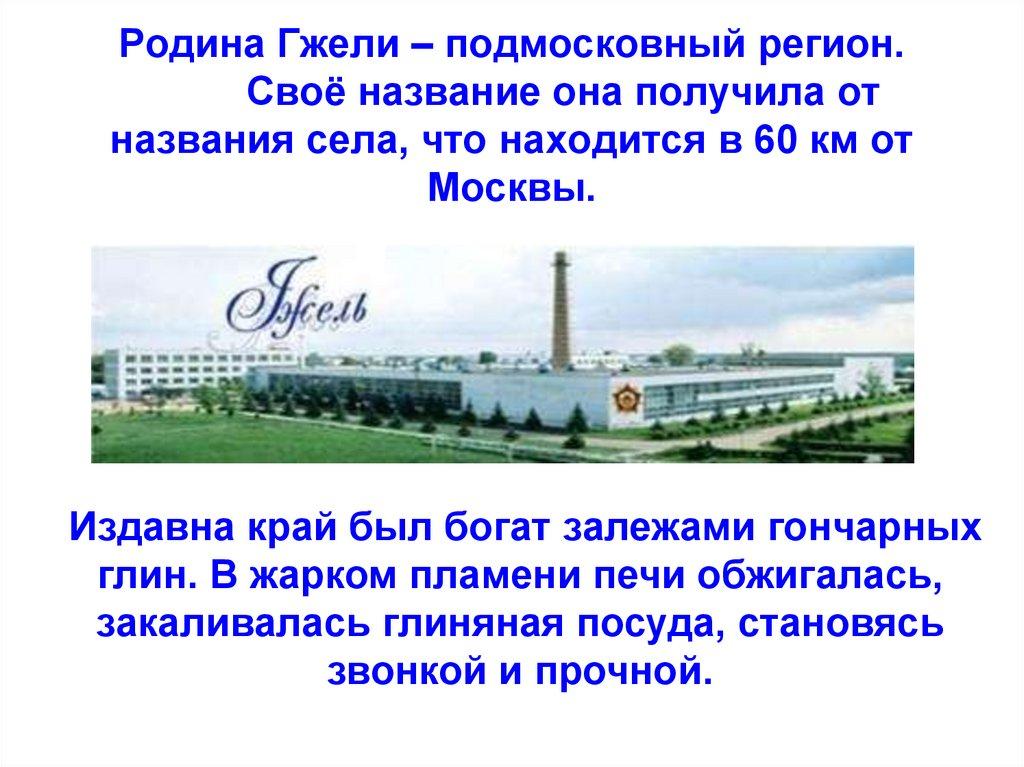 Родина Гжели – подмосковный регион. Своё название она получила от названия села, что находится в 60 км от Москвы.