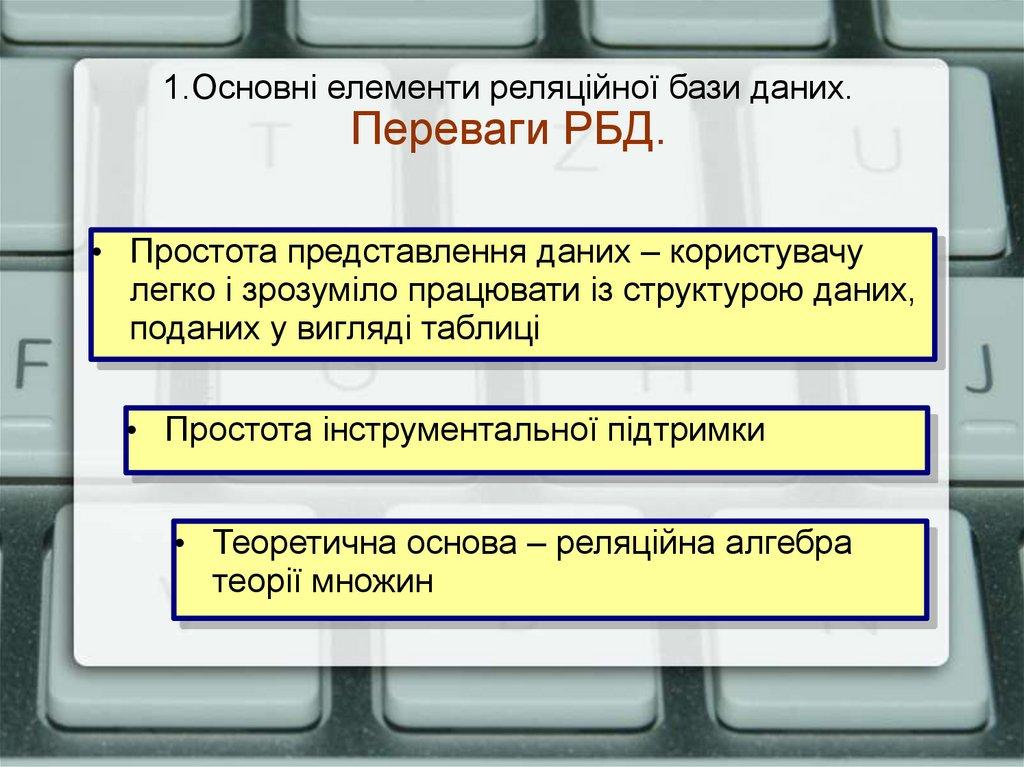 1.Основні елементи реляційної бази даних. Переваги РБД.