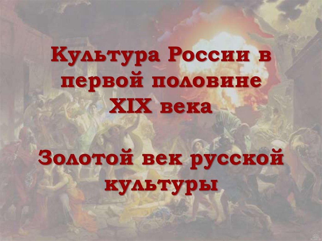 Культура России в первой половине XIX века Золотой век русской культуры