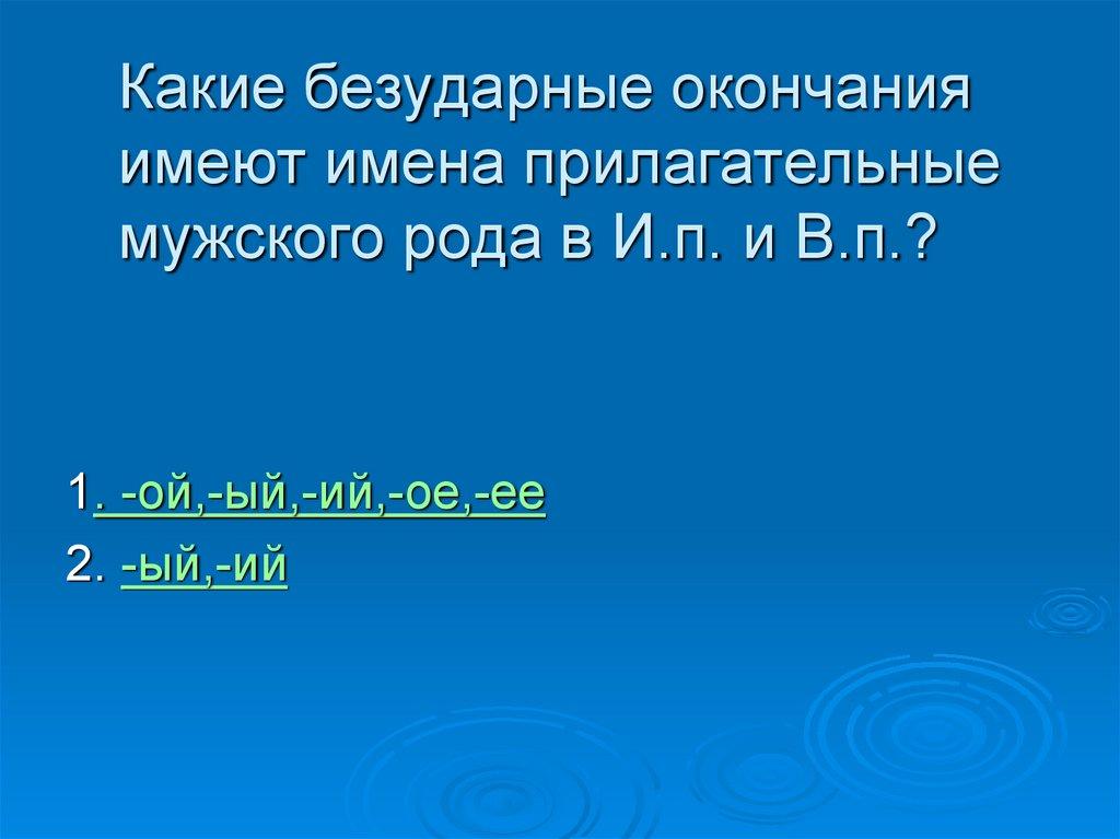 Какие безударные окончания имеют имена прилагательные мужского рода в И.п. и В.п.?