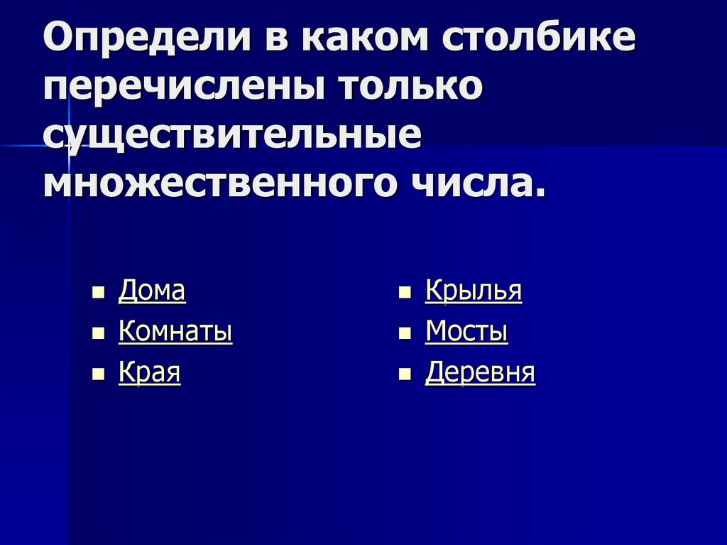 Определи в каком столбике перечислены только существительные множественного числа.