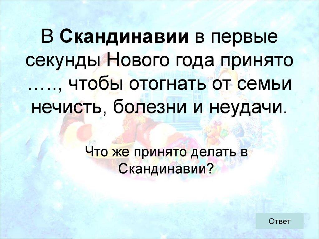 В Скандинавии в первые секунды Нового года принято ….., чтобы отогнать от семьи нечисть, болезни и неудачи.