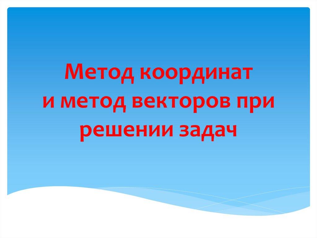 Метод координат и метод векторов при решении задач