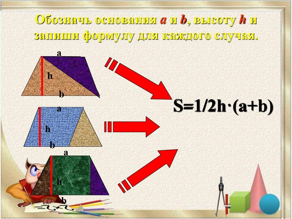 Обозначь основания а и b, высоту h и запиши формулу для каждого случая.