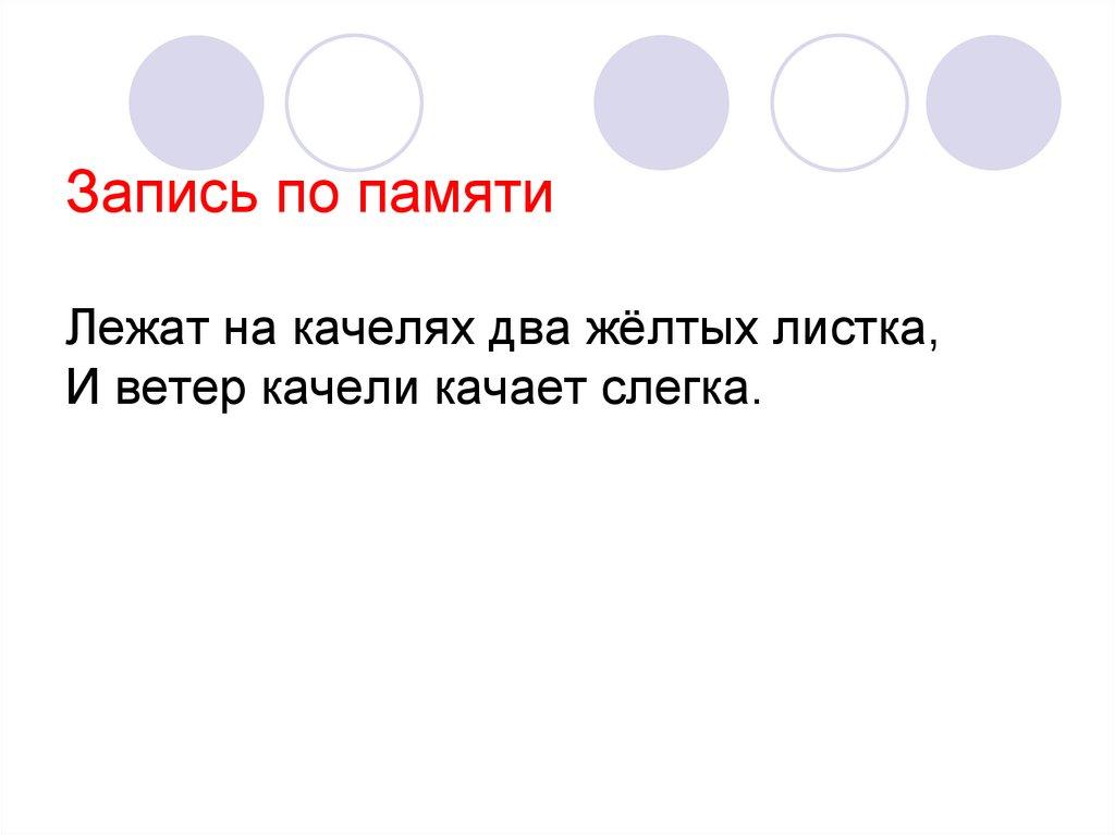 Запись по памяти Лежат на качелях два жёлтых листка, И ветер качели качает слегка.