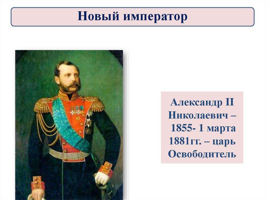 Александр II Николаевич – 1855- 1 марта 1881гг. – царь Освободитель
