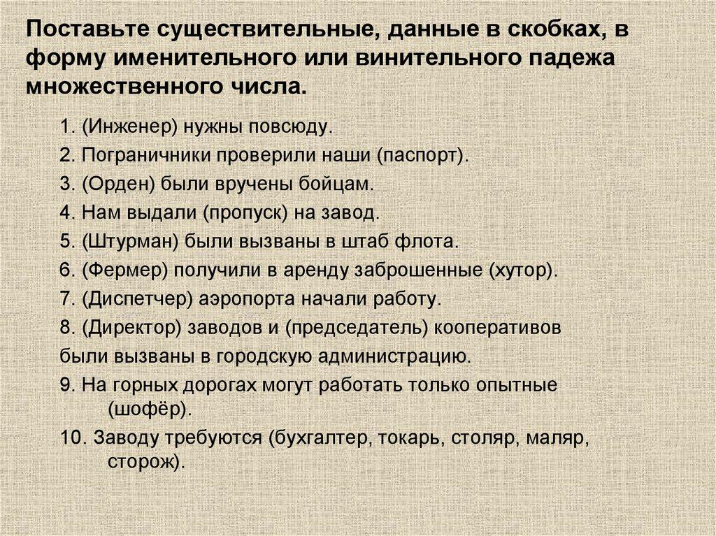 Поставьте существительные, данные в скобках, в форму именительного или винительного падежа множественного числа.
