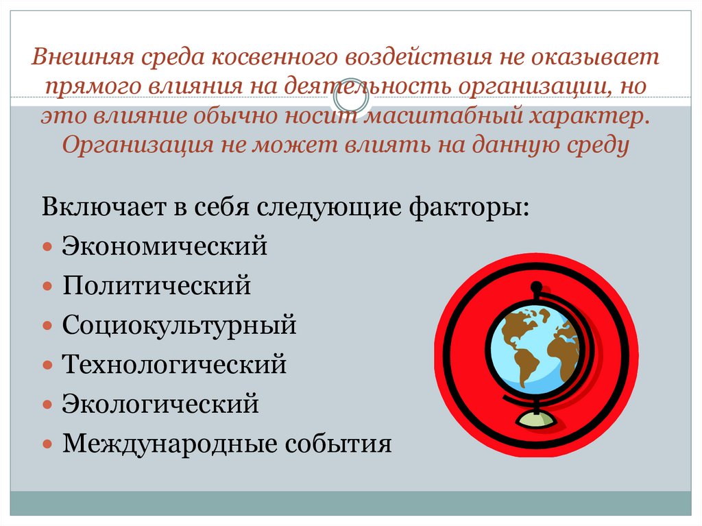 Внешняя среда косвенного воздействия не оказывает прямого влияния на деятельность организации, но это влияние обычно носит