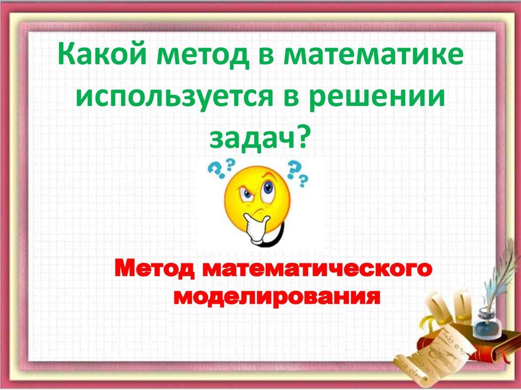 Какой метод в математике используется в решении задач?