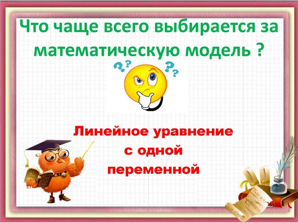 Что чаще всего выбирается за математическую модель ?