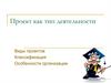 Проект как тип деятельности. Виды проектов. Классификация. Особенности организации