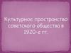 Культурное пространство советского общества в 1920-е гг