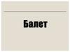 Балет. Зарождение балета. Балетные термины
