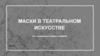 Маски в театральном искусстве