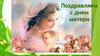 С Днем матери, мама, тебя поздравляю!