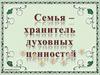 Семья - хранитель духовных ценностей