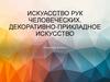 Искусство рук человеческих. Декоративно-прикладное искусство. 9 класс